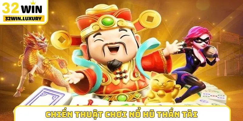 Chiến thuật chơi nổ hũ Thần Tài đỉnh của chóp